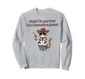 Hold Partner Im Overstimulated Cowboy Sweatshirt - Unique Graphic Unisex - T-Shirt, Sweatshirt, Hoodie