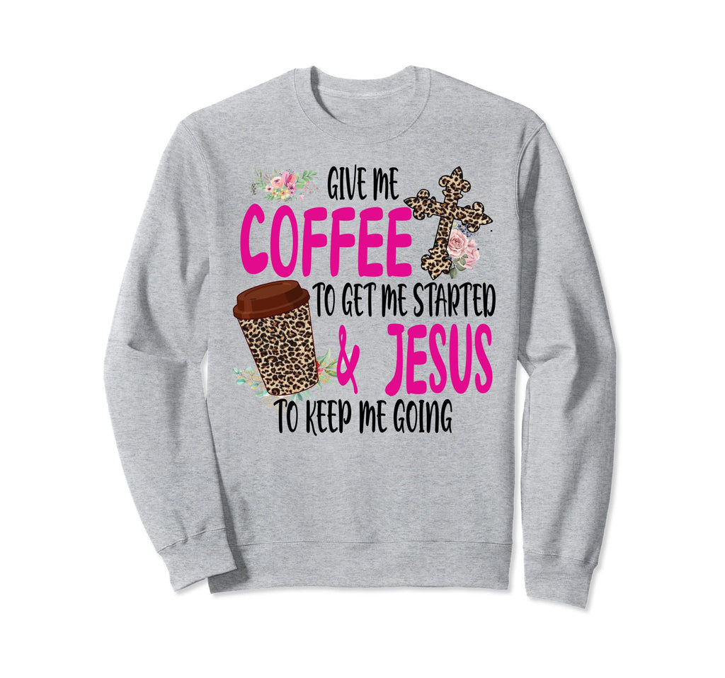 Give Me Coffee To Get Me Started Sweatshirt - Fun Novelty Design Unisex - T-Shirt, Sweatshirt, Hoodie