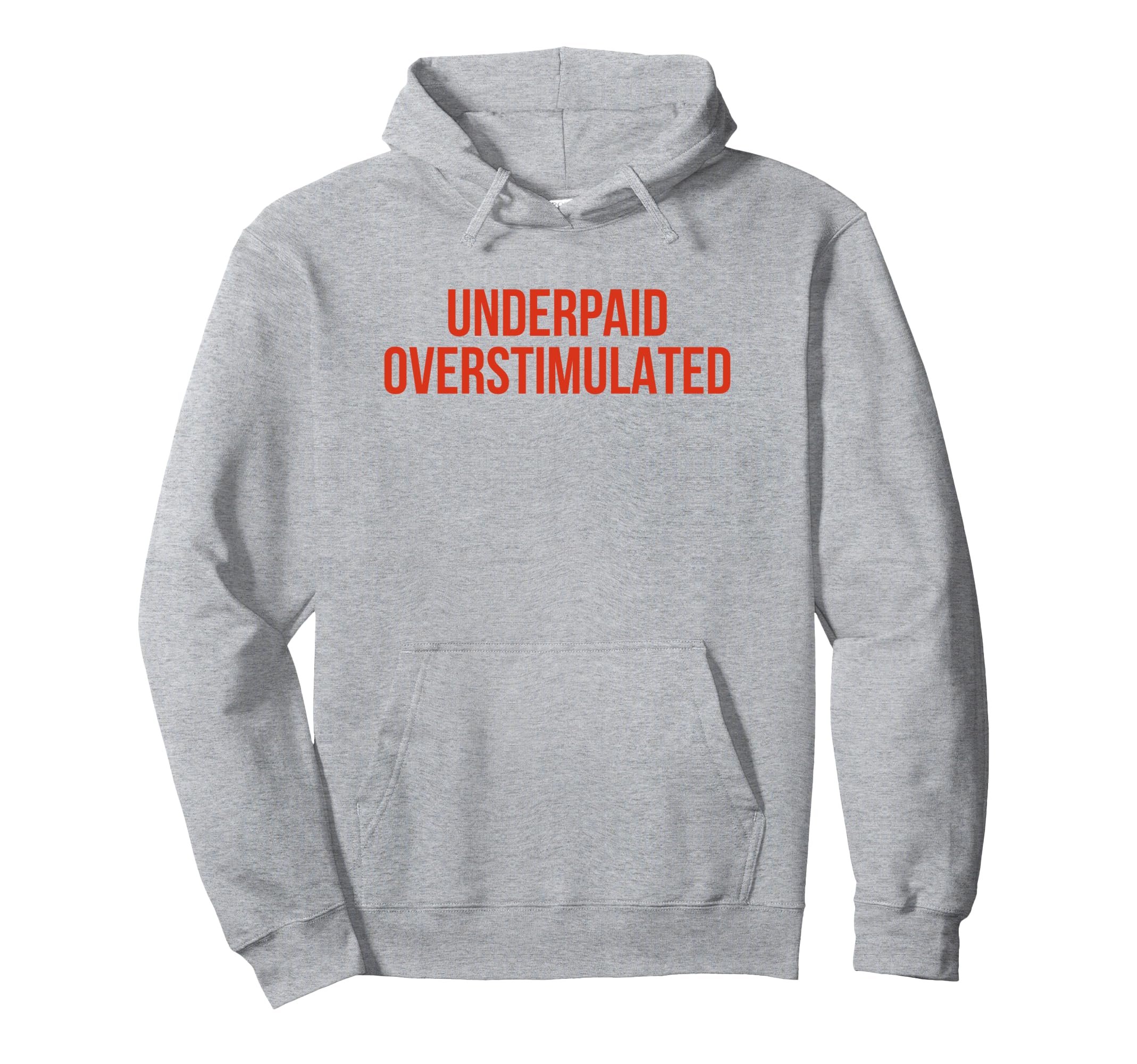 Underpaid Overstimulated Funny Gag Gift Hoodie - Novelty Apparel Men Women - T-Shirt, Sweatshirt, Hoodie