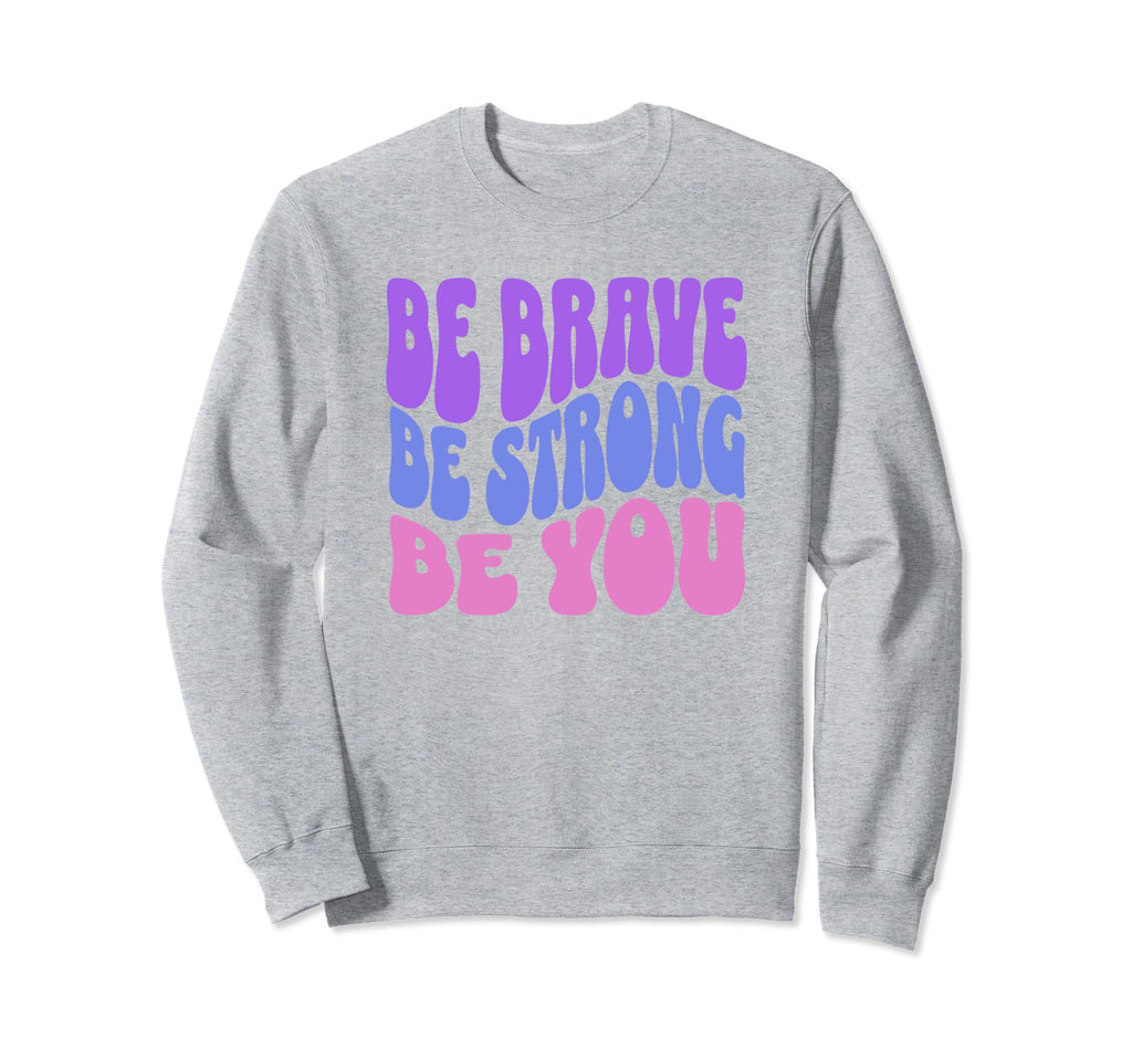 Be Brave Be Strong Be You Inspiring Sweatshirt - Custom Art Print Unisex - T-Shirt, Sweatshirt, Hoodie