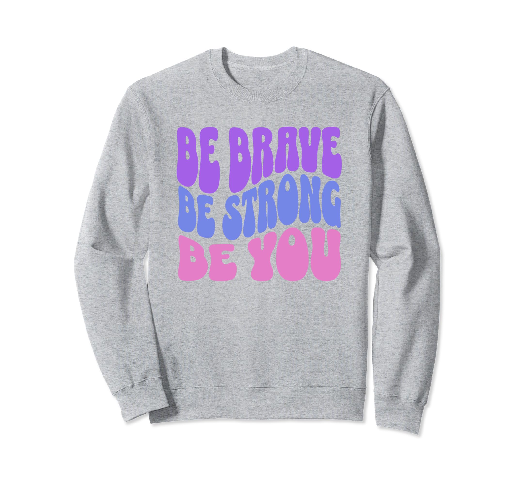Be Brave Be Strong Be You Inspiring Sweatshirt - Custom Art Print Unisex - T-Shirt, Sweatshirt, Hoodie