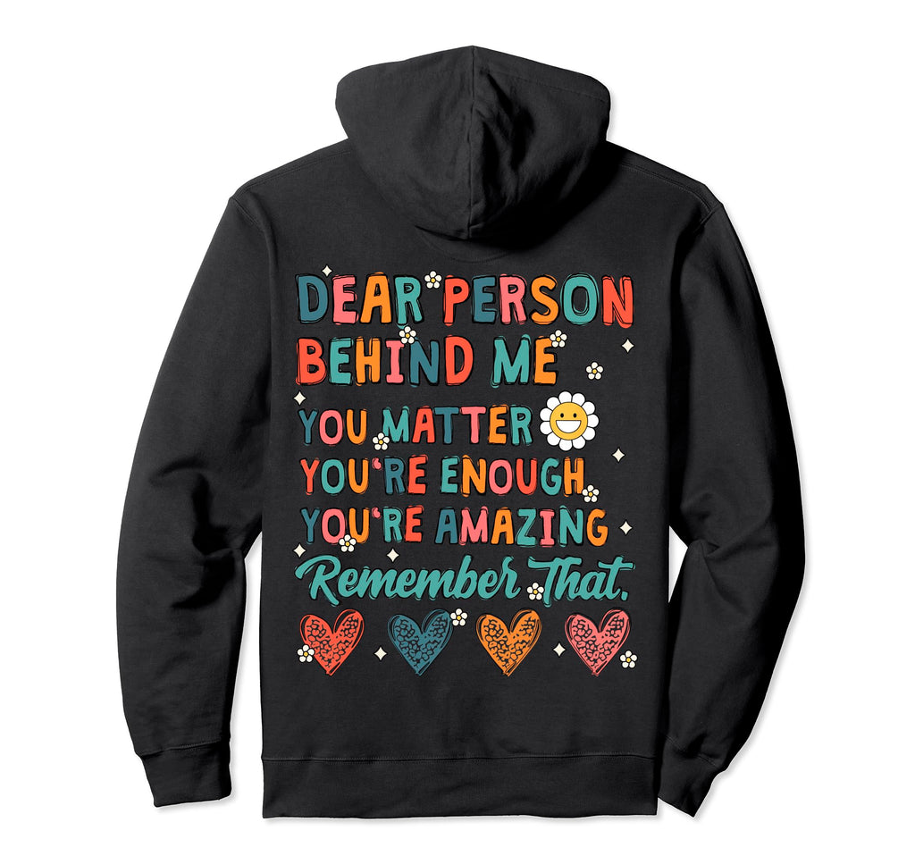 Dear Person Behind Me You Matter You Are Hoodie - Novelty Apparel Unisex - T-Shirt, Sweatshirt, Hoodie