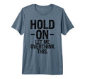 Overthinker Hold Let Me Overthink This T-Shirt - Trendy Graphic for Adults - T-Shirt, Sweatshirt, Hoodie