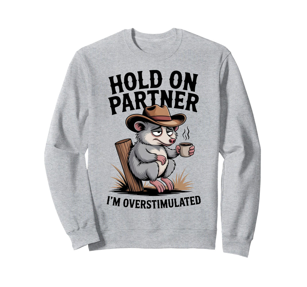 Hold Partner Im Overstimulated Funny Sweatshirt - Graphic Print Men Women - T-Shirt, Sweatshirt, Hoodie