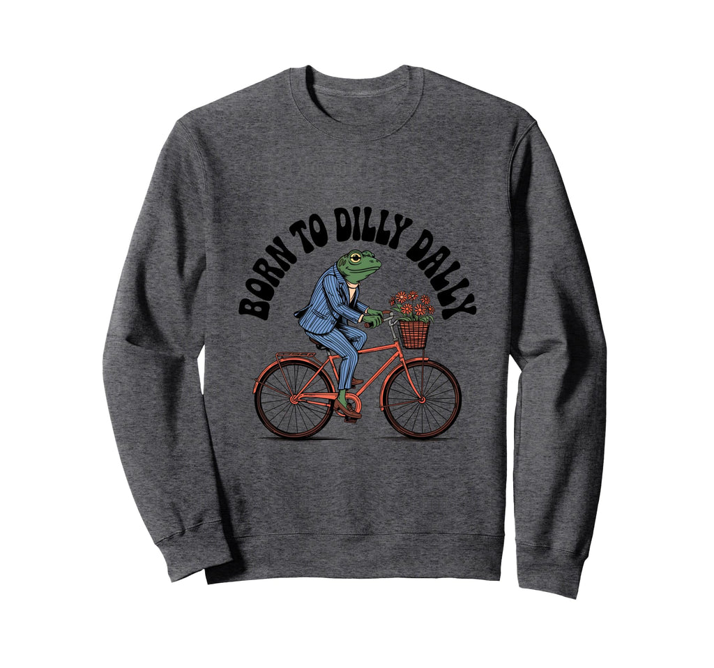 Born To Dilly Dally Funny Frog Sweatshirt - Trendy Graphic Men Women - T-Shirt, Sweatshirt, Hoodie