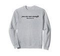 You Are Not Enough But Jesus Is Sweatshirt - Novelty Apparel Unisex - T-Shirt, Sweatshirt, Hoodie