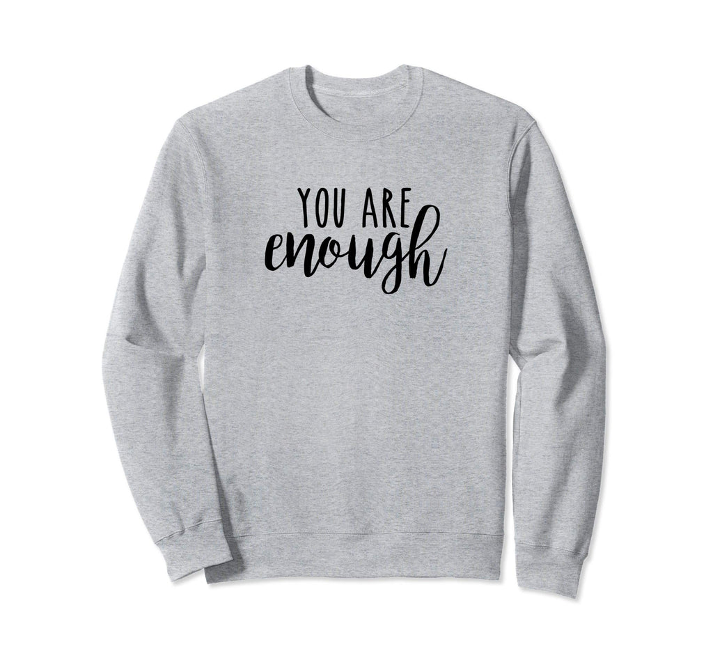 You Are Enough Inspirational Sweatshirt - Trendy Graphic Men Women - T-Shirt, Sweatshirt, Hoodie
