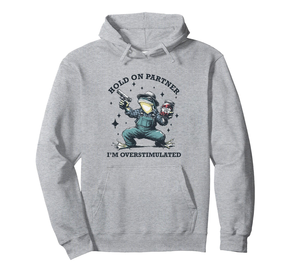 Hold Partner Im Overstimulated Frog Hoodie - Graphic Print Men Women - T-Shirt, Sweatshirt, Hoodie