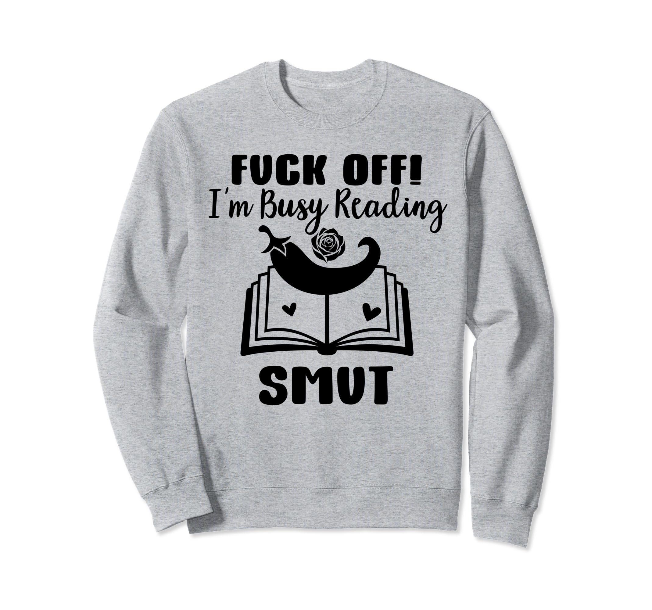 Fuck Off Im Reading Smut Book Sweatshirt - Casual Everyday Wear for Adults - T-Shirt, Sweatshirt, Hoodie