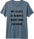 My Class is Always Quiet and Focused Funny Teacher Sarcasm Premium Tri-Blend T-Shirt Unisex T-shirt, Sweatshirt, Hoodie, Long Sleeve Tee - T-Shirt, Sweatshirt, Hoodie