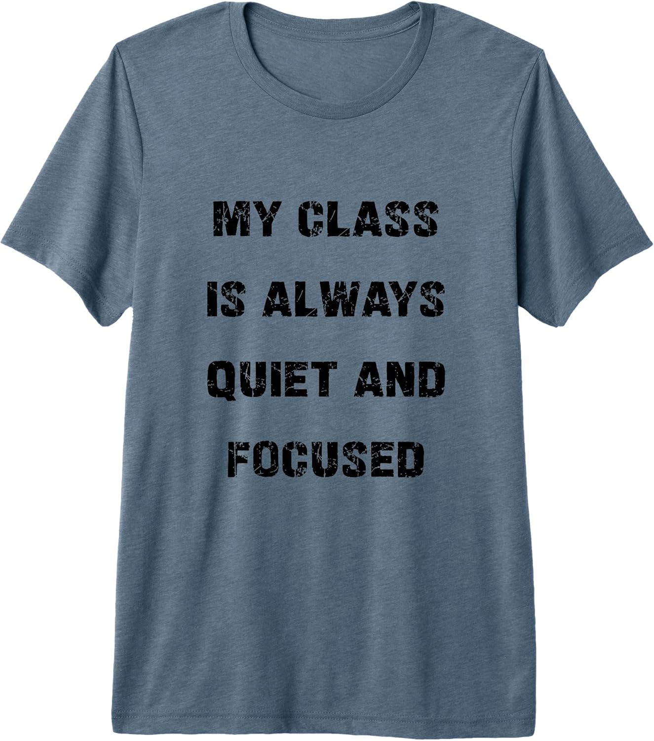My Class is Always Quiet and Focused Funny Teacher Sarcasm Premium Tri-Blend T-Shirt Unisex T-shirt, Sweatshirt, Hoodie, Long Sleeve Tee - T-Shirt, Sweatshirt, Hoodie