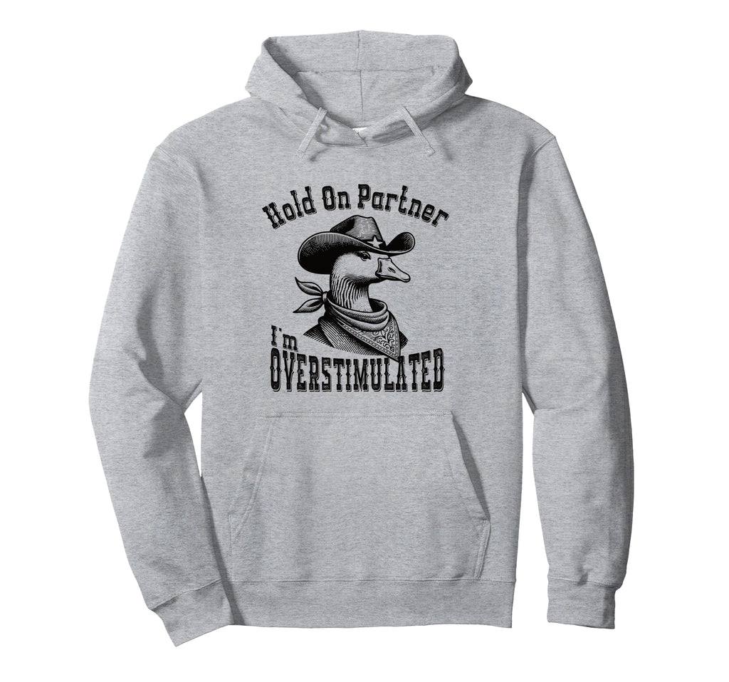 Hold Partner Im Overstimulated Goose Cowboy Hoodie - Novelty Apparel Unisex - T-Shirt, Sweatshirt, Hoodie