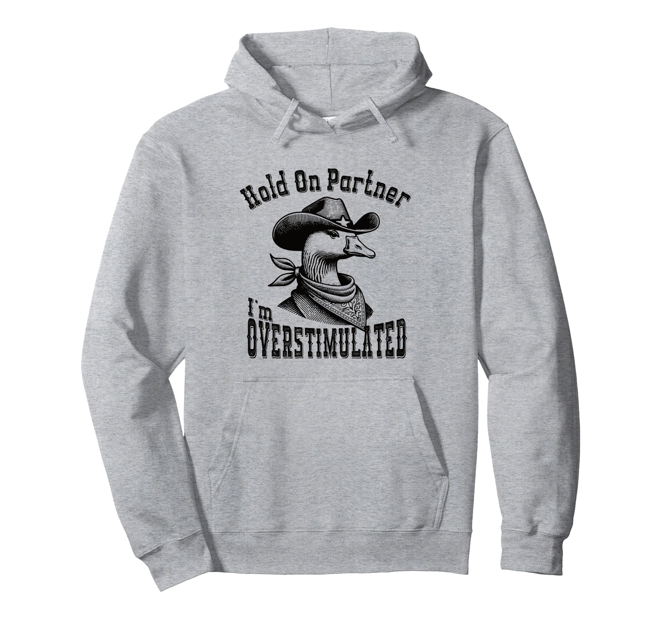 Hold Partner Im Overstimulated Goose Cowboy Hoodie - Novelty Apparel Unisex - T-Shirt, Sweatshirt, Hoodie
