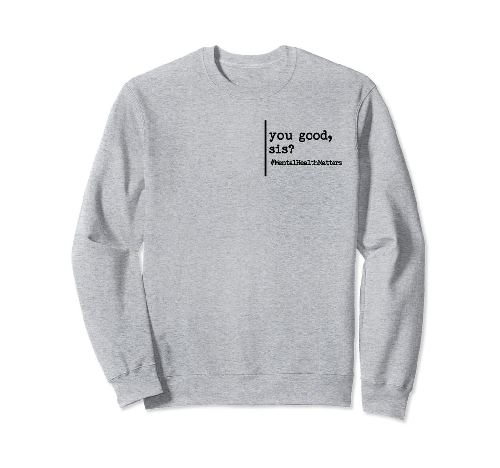 Funny You Good Sis Mental Health T-Shirt - Minimalist Print for Adults - T-Shirt, Sweatshirt, Hoodie