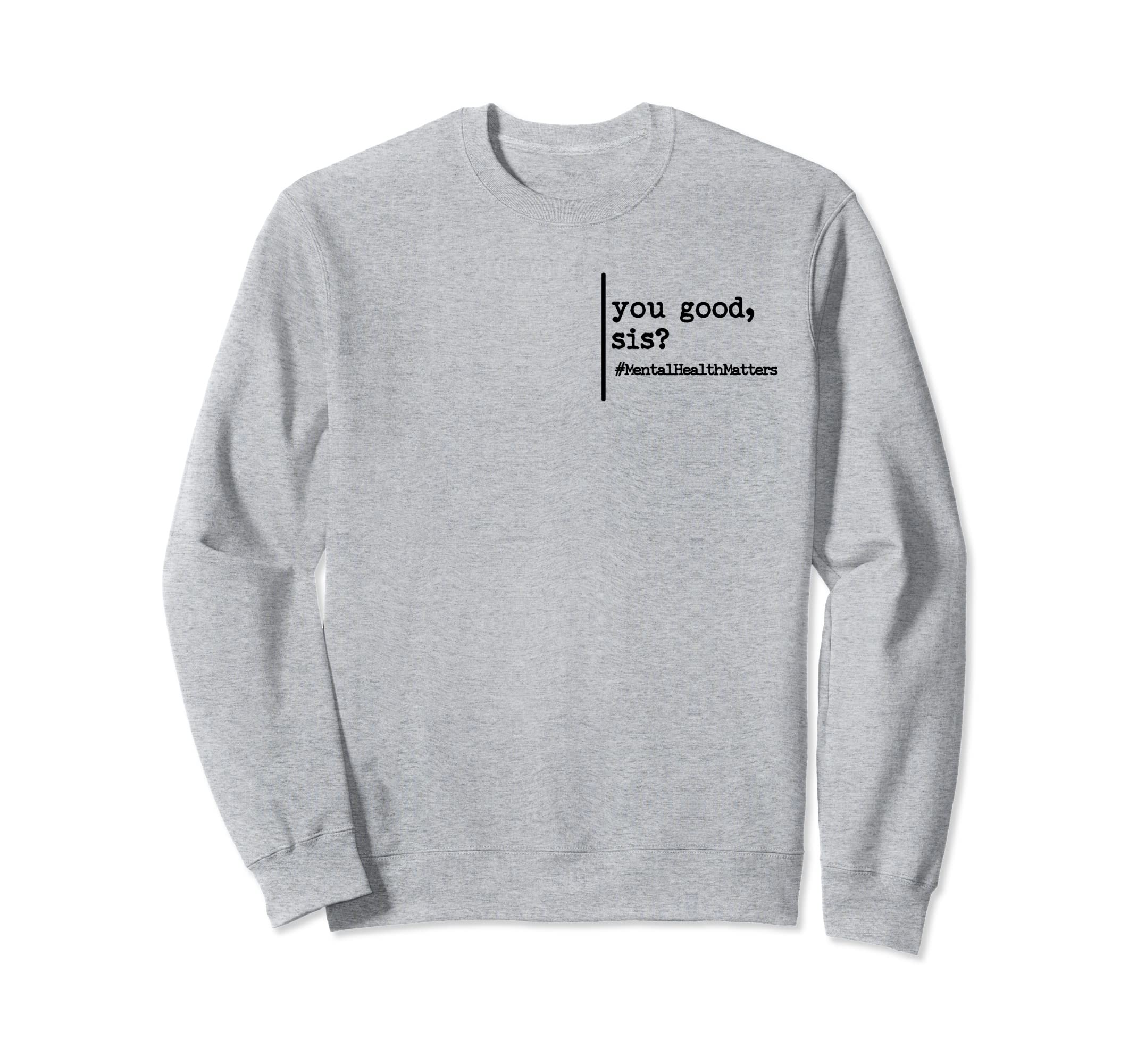Funny You Good Sis Mental Health T-Shirt - Minimalist Print for Adults - T-Shirt, Sweatshirt, Hoodie