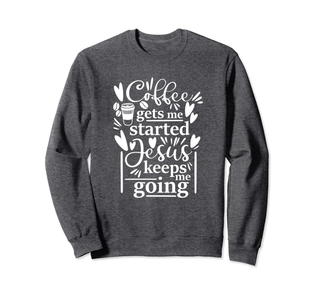 Coffee Gets Me Started Jesus Sweatshirt - Casual Everyday Wear Unisex - T-Shirt, Sweatshirt, Hoodie
