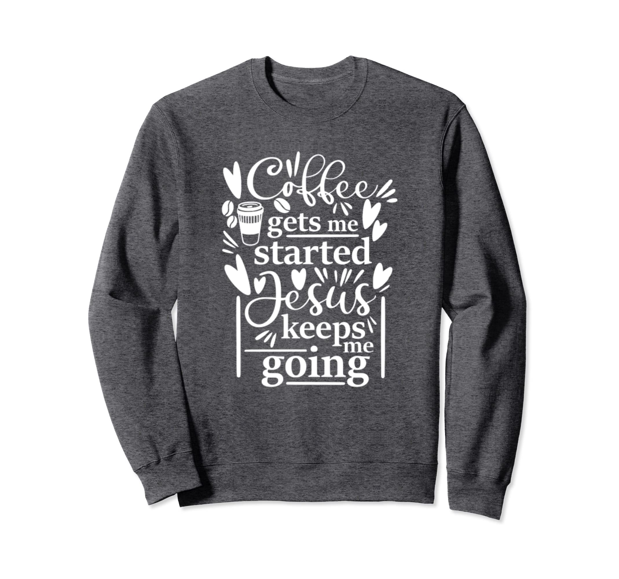 Coffee Gets Me Started Jesus Sweatshirt - Casual Everyday Wear Unisex - T-Shirt, Sweatshirt, Hoodie