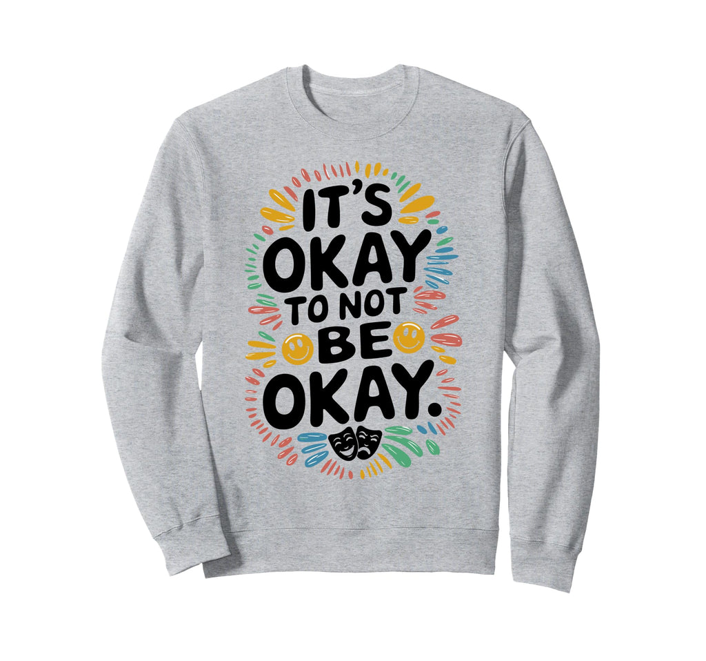 Its Okay To Not Be Okay Mental Sweatshirt - Trendy Graphic for Adults - T-Shirt, Sweatshirt, Hoodie