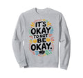 Its Okay To Not Be Okay Mental Sweatshirt - Trendy Graphic for Adults - T-Shirt, Sweatshirt, Hoodie