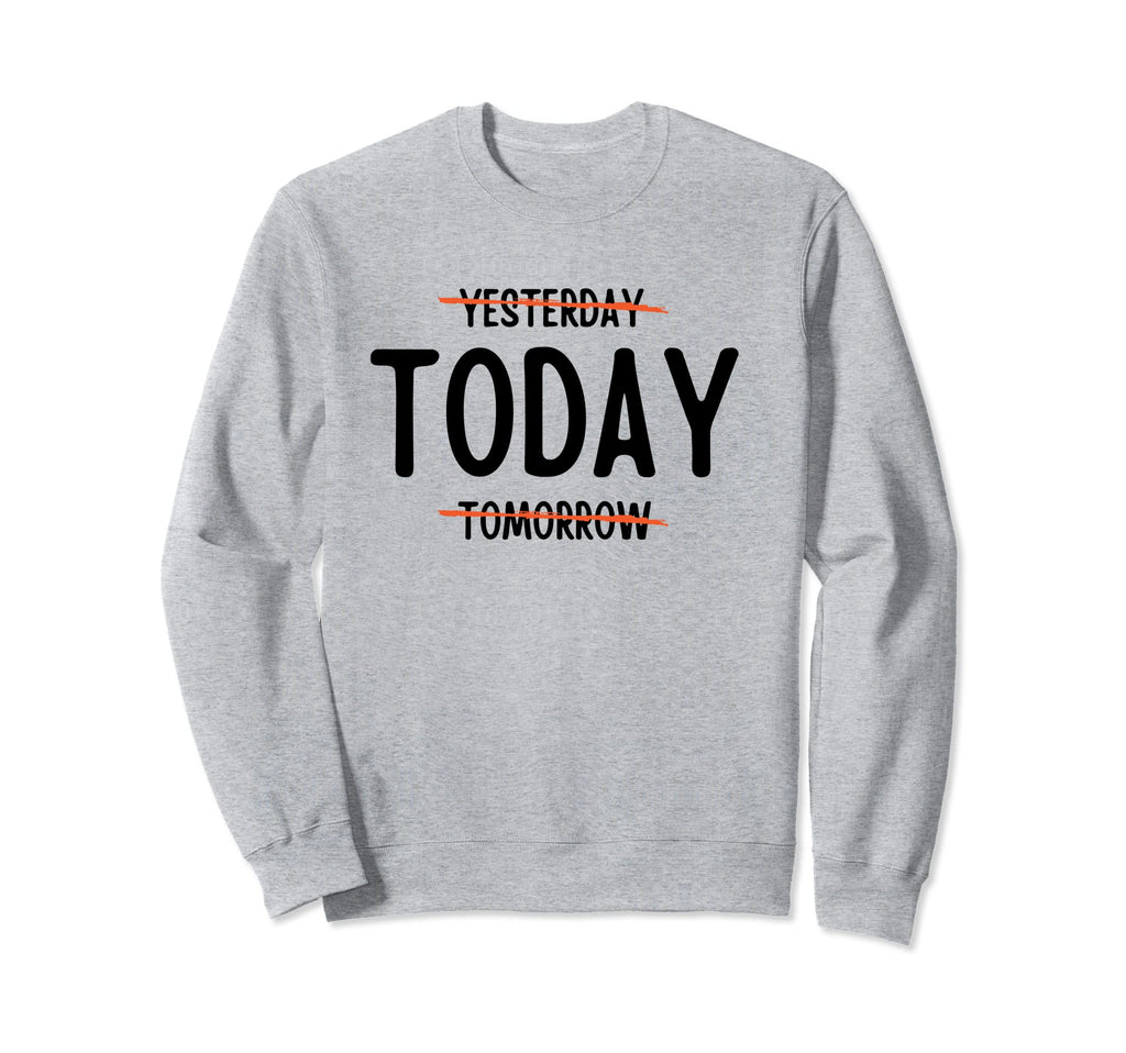 Present Moment Today Mindset Sweatshirt - Novelty Apparel Unisex - T-Shirt, Sweatshirt, Hoodie