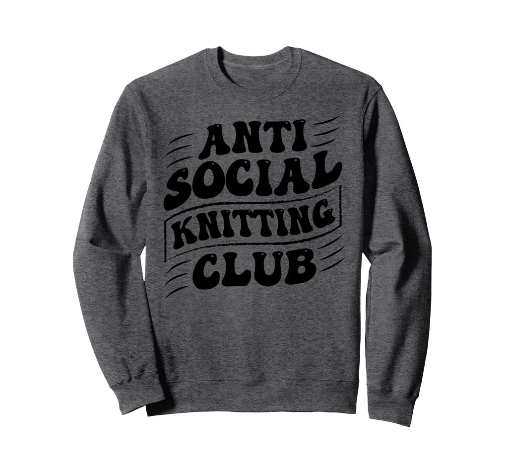 Anti Social Knitting Club Funny Sweatshirt - Casual Everyday Wear Unisex - T-Shirt, Sweatshirt, Hoodie