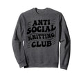 Anti Social Knitting Club Funny Sweatshirt - Casual Everyday Wear Unisex - T-Shirt, Sweatshirt, Hoodie