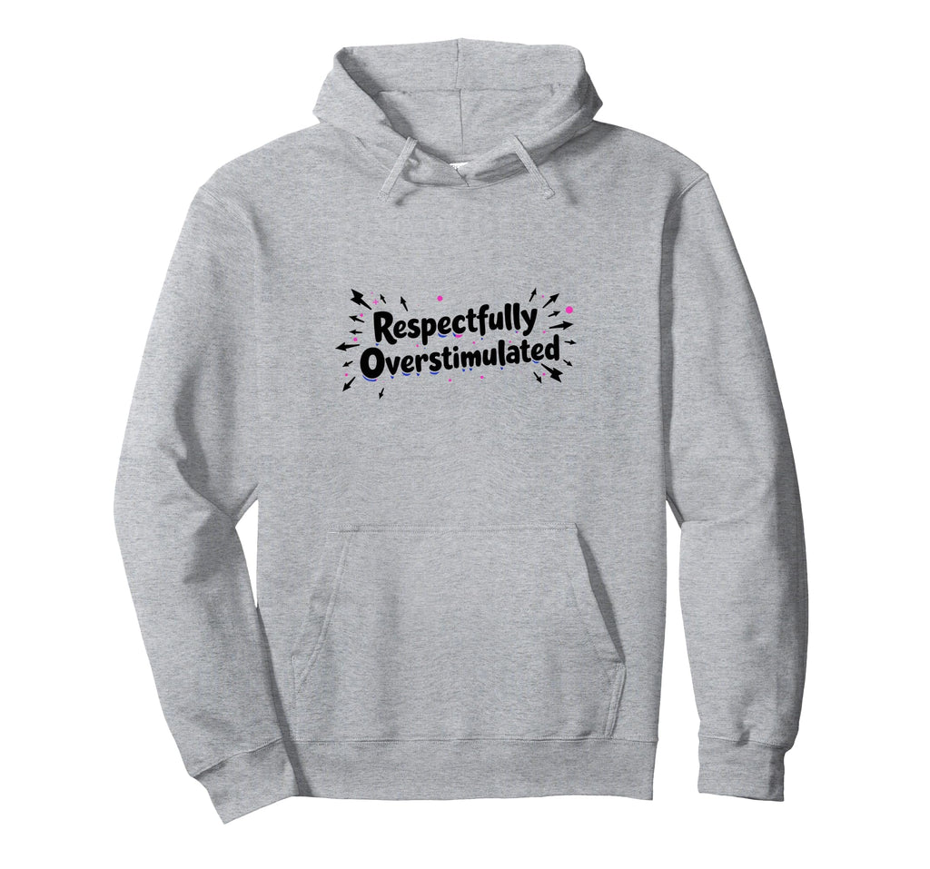 Respectfully Overstimulated Hoodie - Casual Everyday Wear Unisex - T-Shirt, Sweatshirt, Hoodie