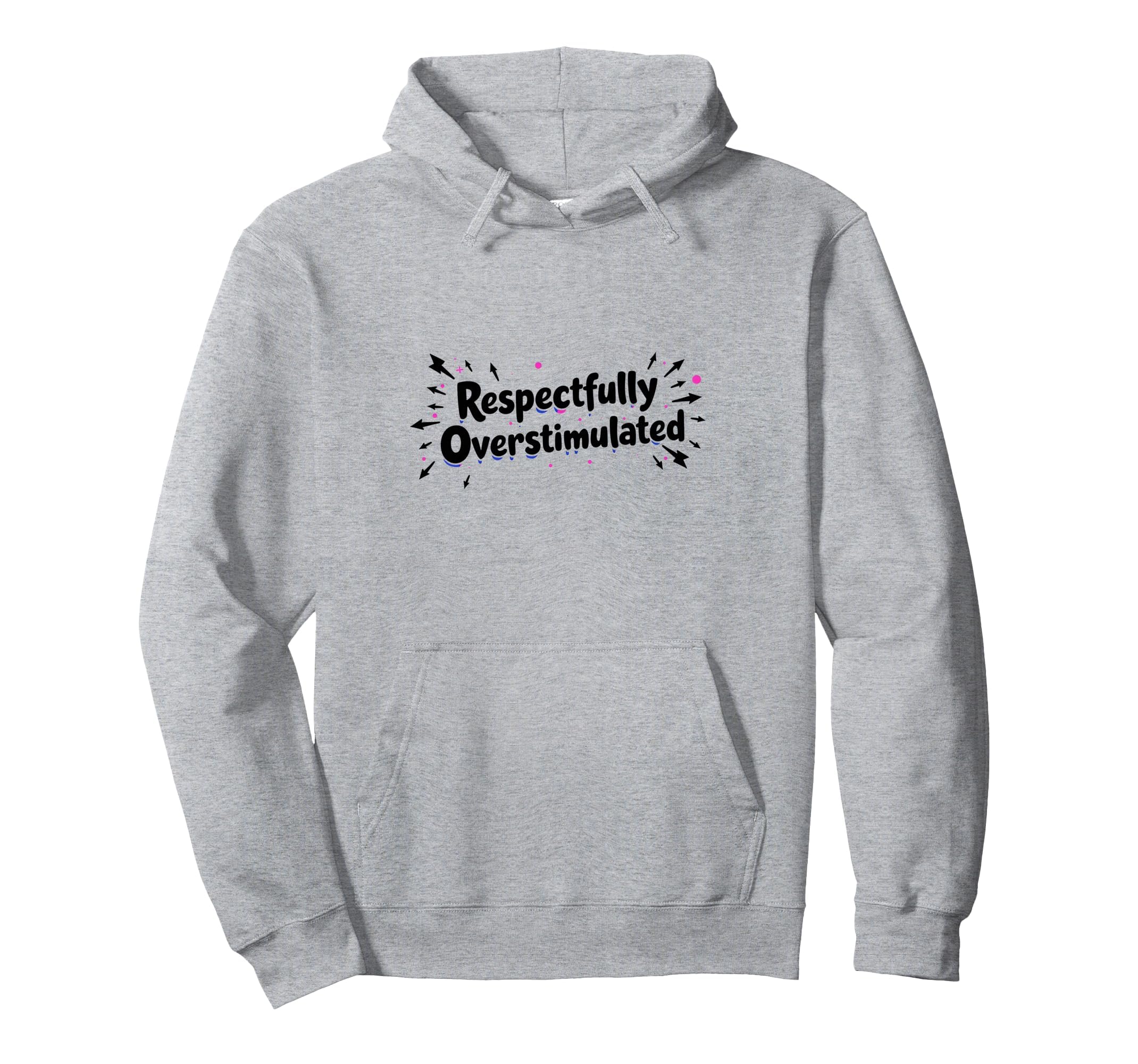 Respectfully Overstimulated Hoodie - Casual Everyday Wear Unisex - T-Shirt, Sweatshirt, Hoodie