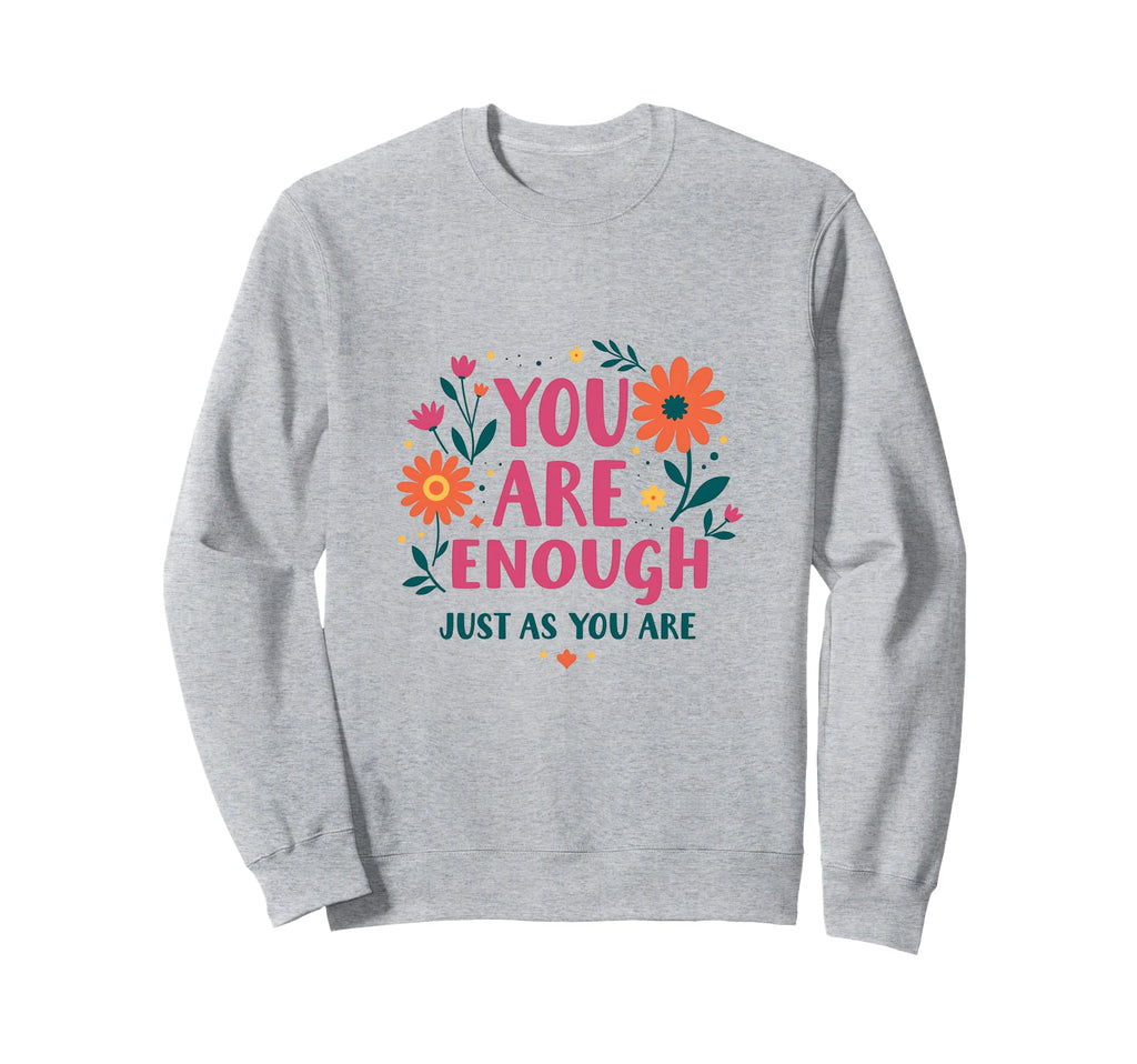 You Are Enough Just As You Are Sweatshirt - Unique Graphic Men Women - T-Shirt, Sweatshirt, Hoodie
