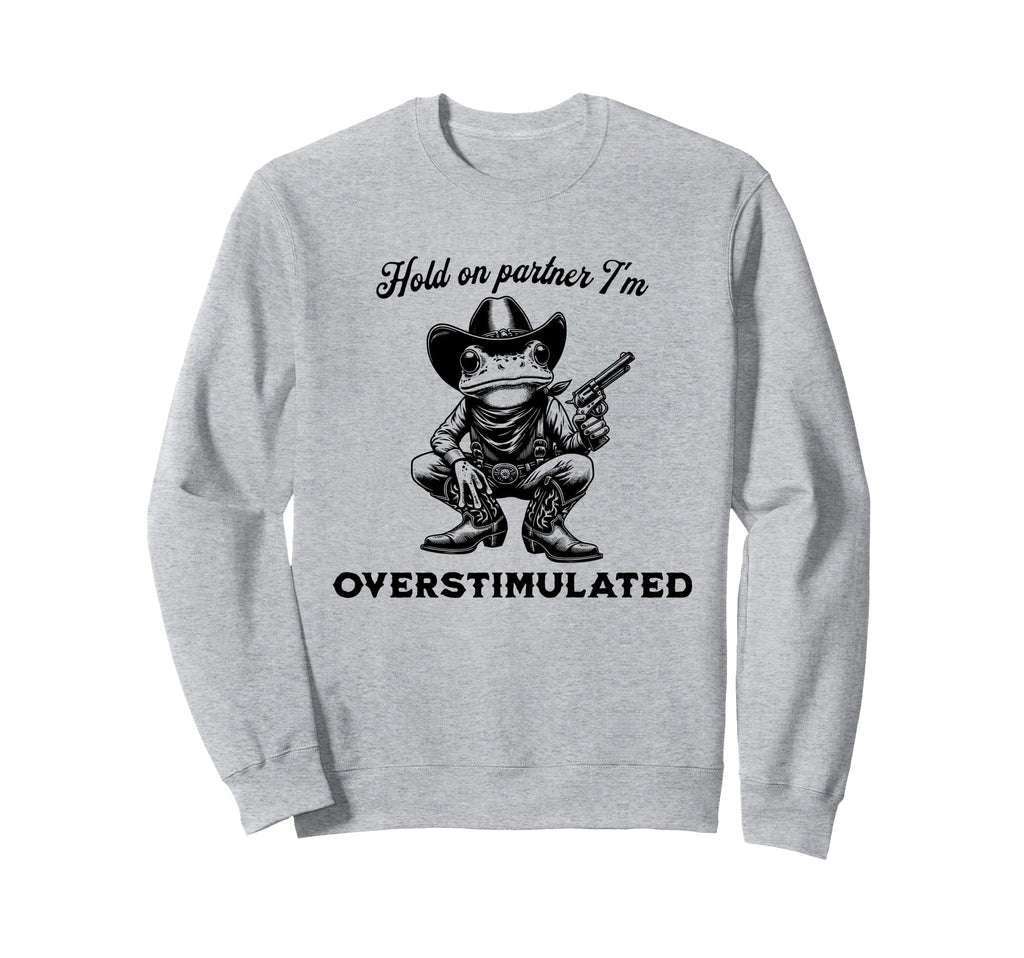 Hold Partner Im Overstimulated Funny Sweatshirt - Minimalist Print Unisex - T-Shirt, Sweatshirt, Hoodie