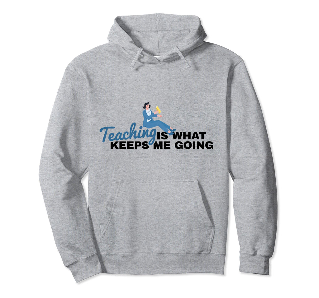 Teaching Is What Keeps Me Going Teacher Hoodie - Trendy Graphic for Adults - T-Shirt, Sweatshirt, Hoodie