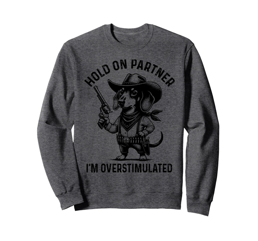 Hold Partner Im Overstimulated Sweatshirt - Unique Graphic Men Women - T-Shirt, Sweatshirt, Hoodie