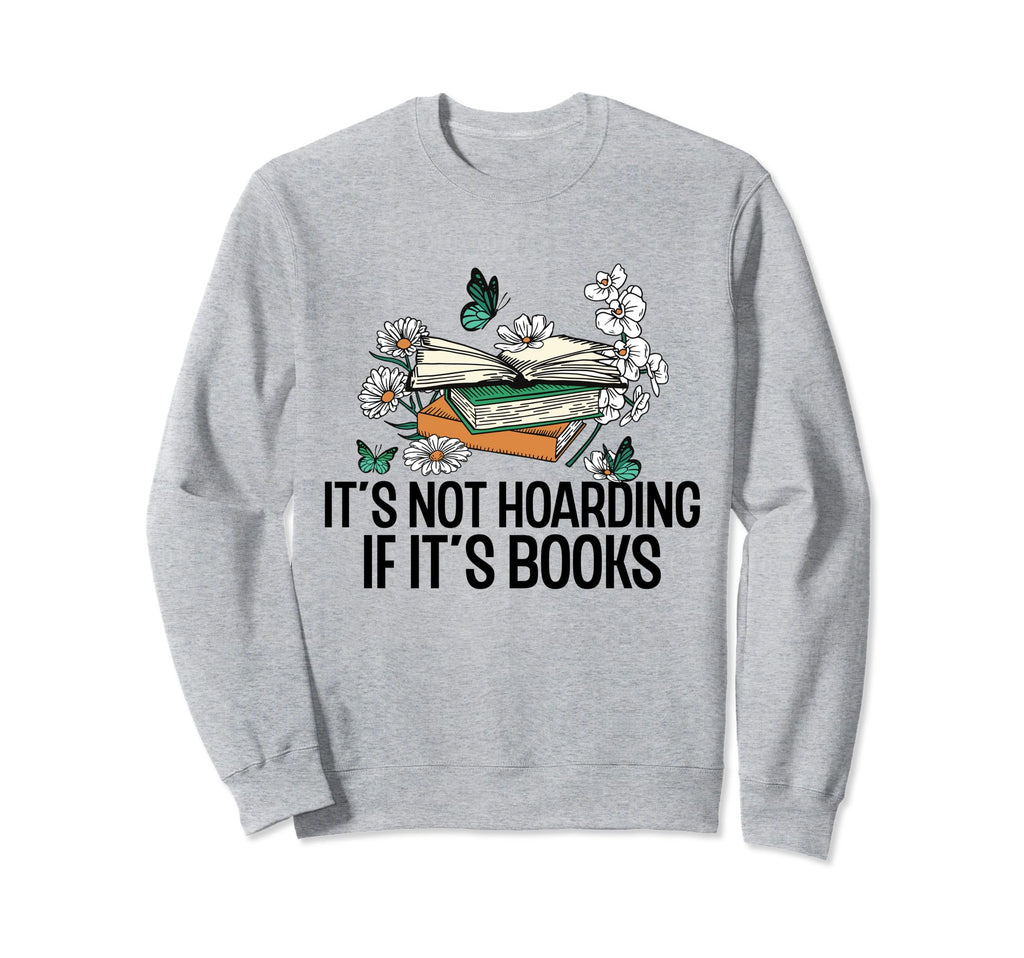 Its Not Hoarding If Its Books Funny Sweatshirt - Unique Graphic Men Women - T-Shirt, Sweatshirt, Hoodie