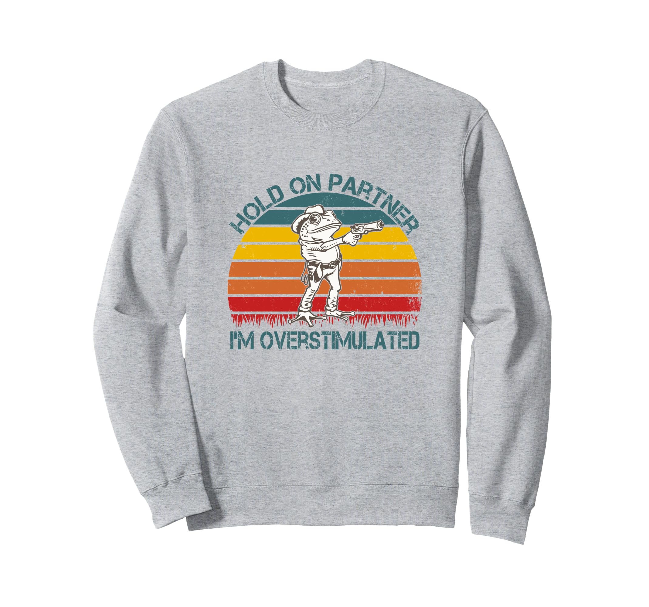 Hold Partner Im Overstimulated Hold Im Sweatshirt - Graphic Print Unisex - T-Shirt, Sweatshirt, Hoodie