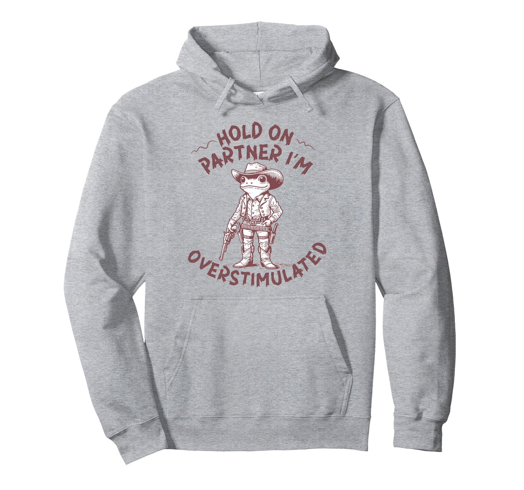 Hold Partner Im Overstimulated Cowboy Frog Hoodie - Minimalist Print Unisex - T-Shirt, Sweatshirt, Hoodie