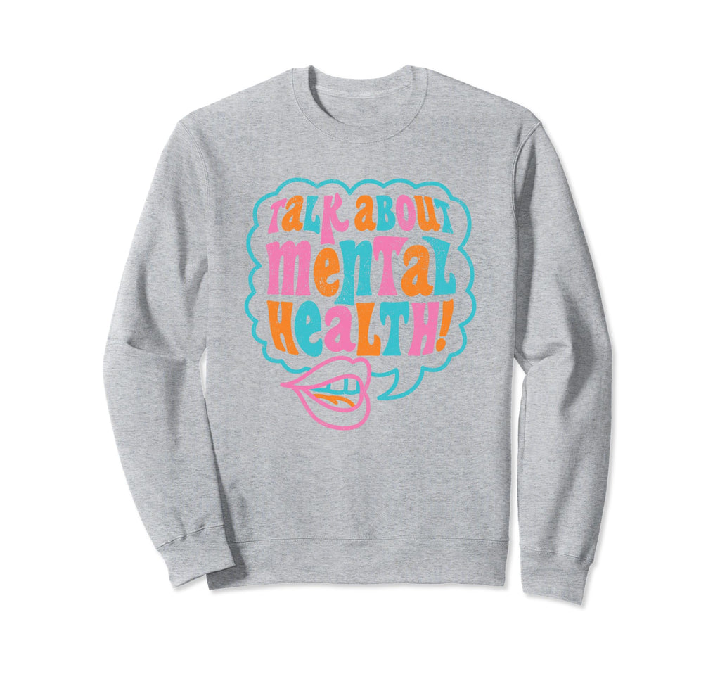 Talk About Mental Health Sweatshirt - Casual Everyday Wear Unisex - T-Shirt, Sweatshirt, Hoodie