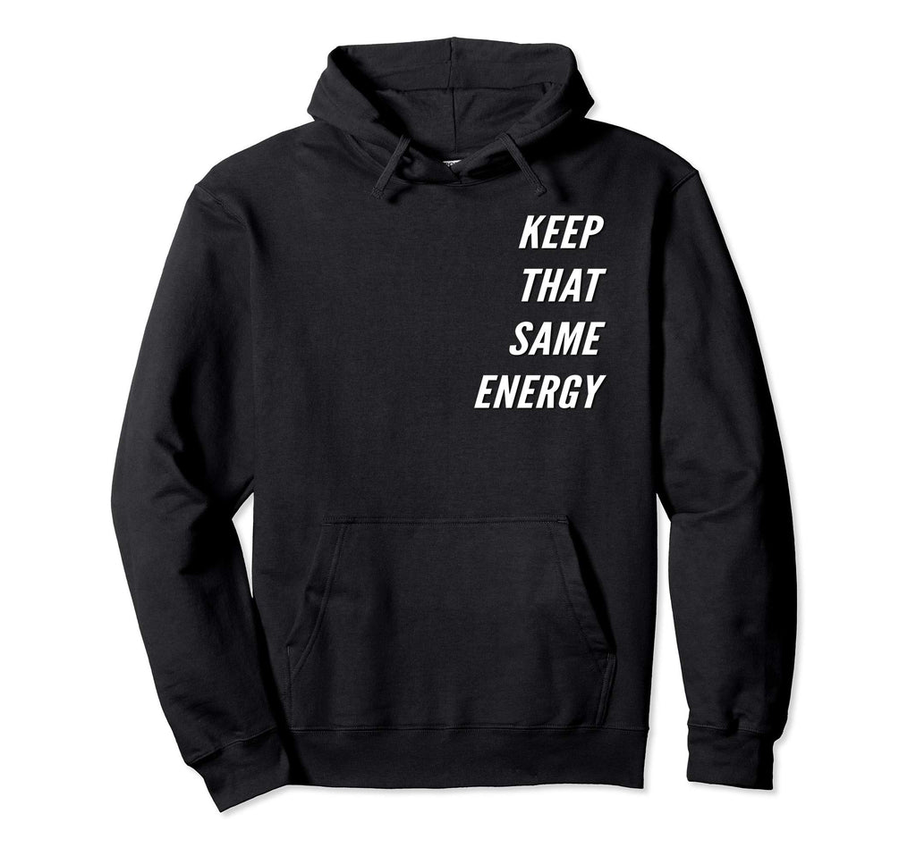Keep That Same Energy Hoodie - Casual Everyday Wear Unisex - T-Shirt, Sweatshirt, Hoodie