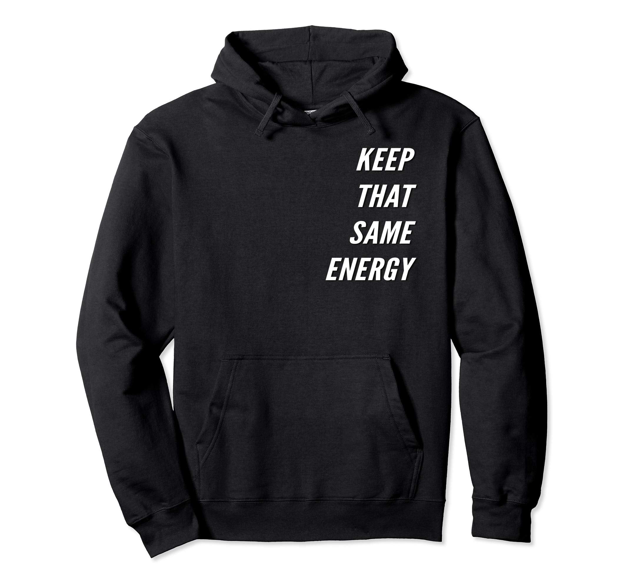 Keep That Same Energy Hoodie - Casual Everyday Wear Unisex - T-Shirt, Sweatshirt, Hoodie