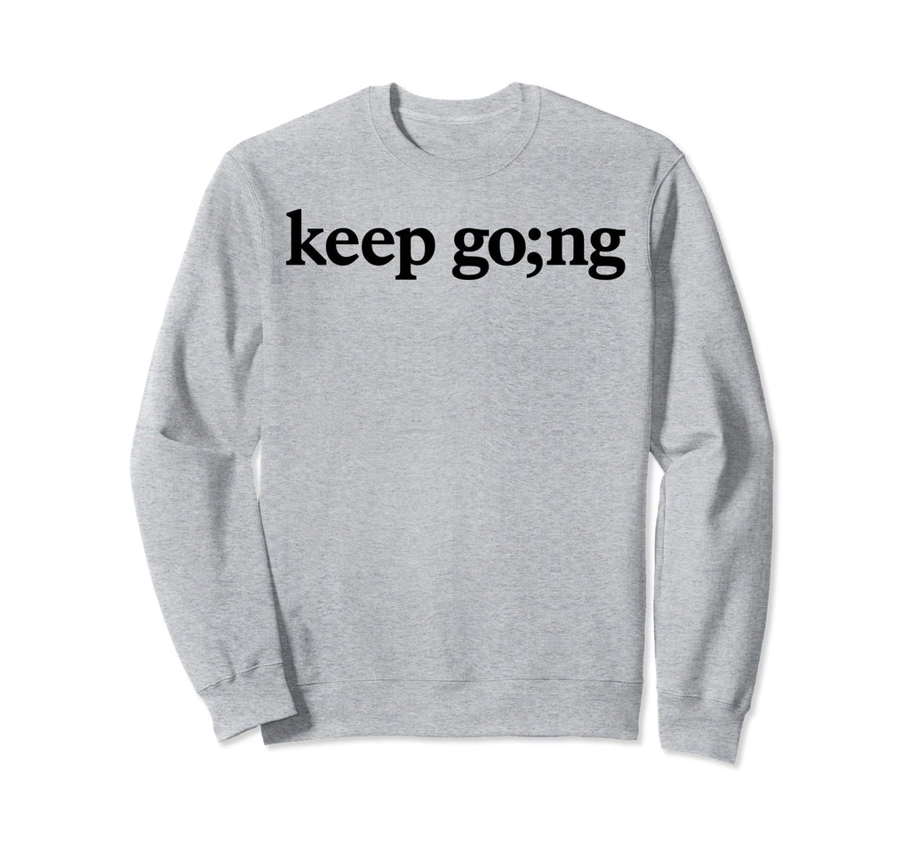 Keep Going Mental Health Awareness Sweatshirt - Unique Graphic for Adults - T-Shirt, Sweatshirt, Hoodie