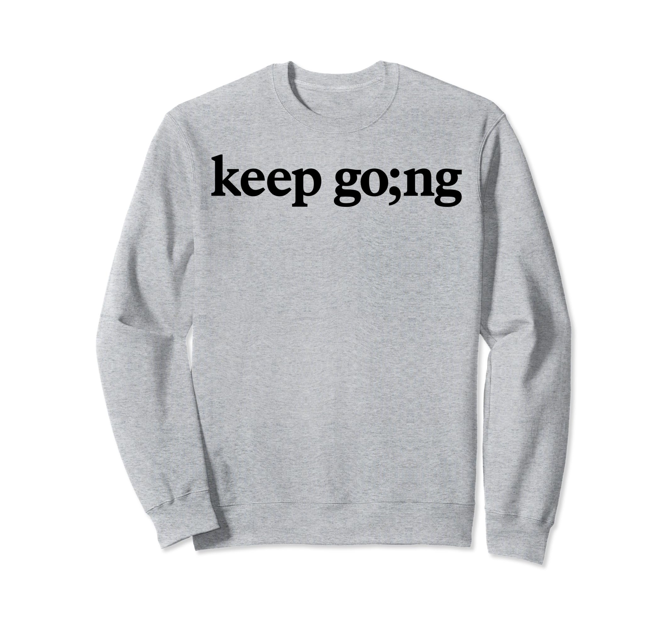 Keep Going Mental Health Awareness Sweatshirt - Unique Graphic for Adults - T-Shirt, Sweatshirt, Hoodie