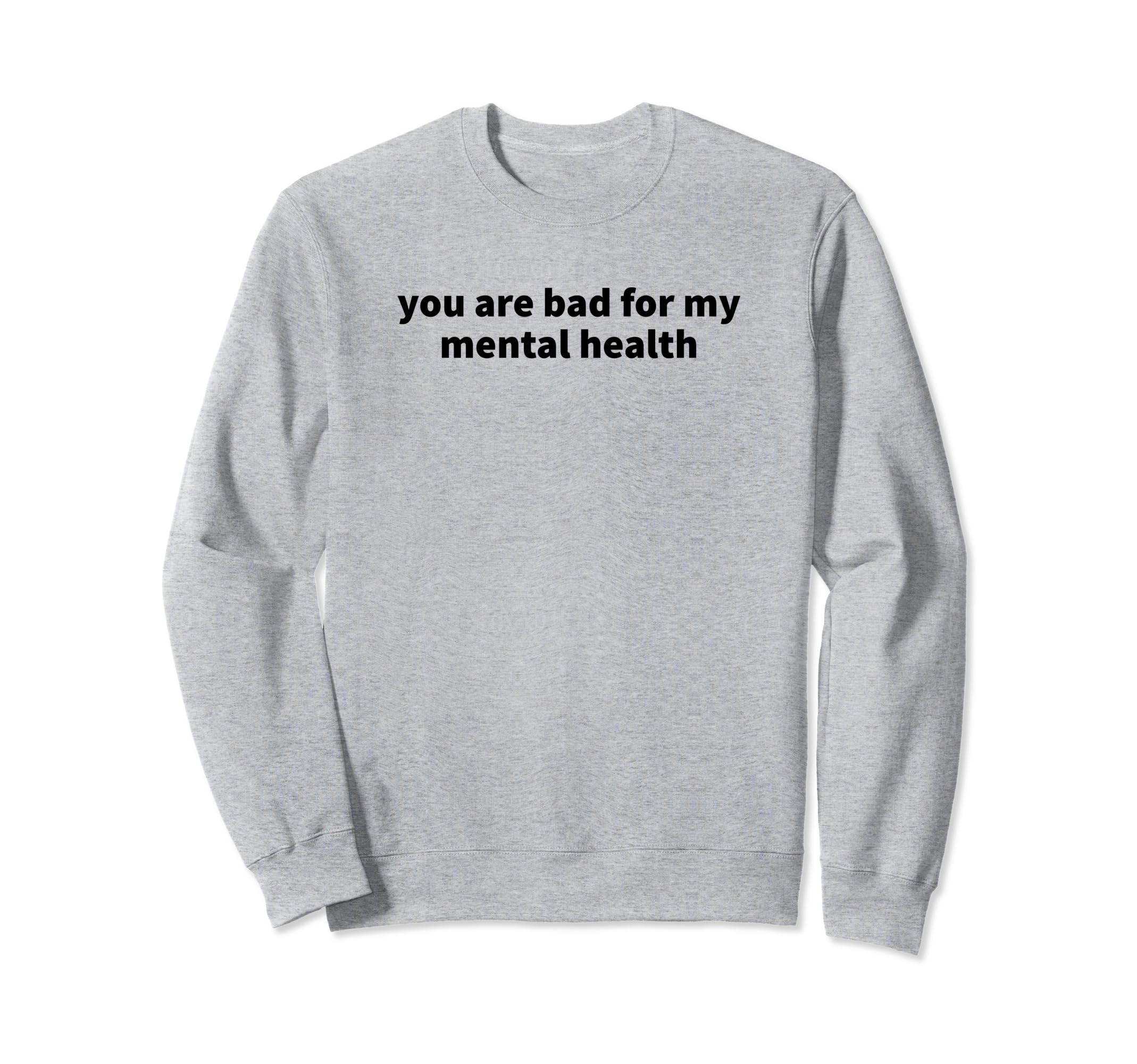 You Are Bad My Mental Health Sweatshirt - Fun Novelty Design for Adults - T-Shirt, Sweatshirt, Hoodie