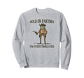 Hold Partner Im Sweatshirt - Casual Everyday Wear for Adults - T-Shirt, Sweatshirt, Hoodie