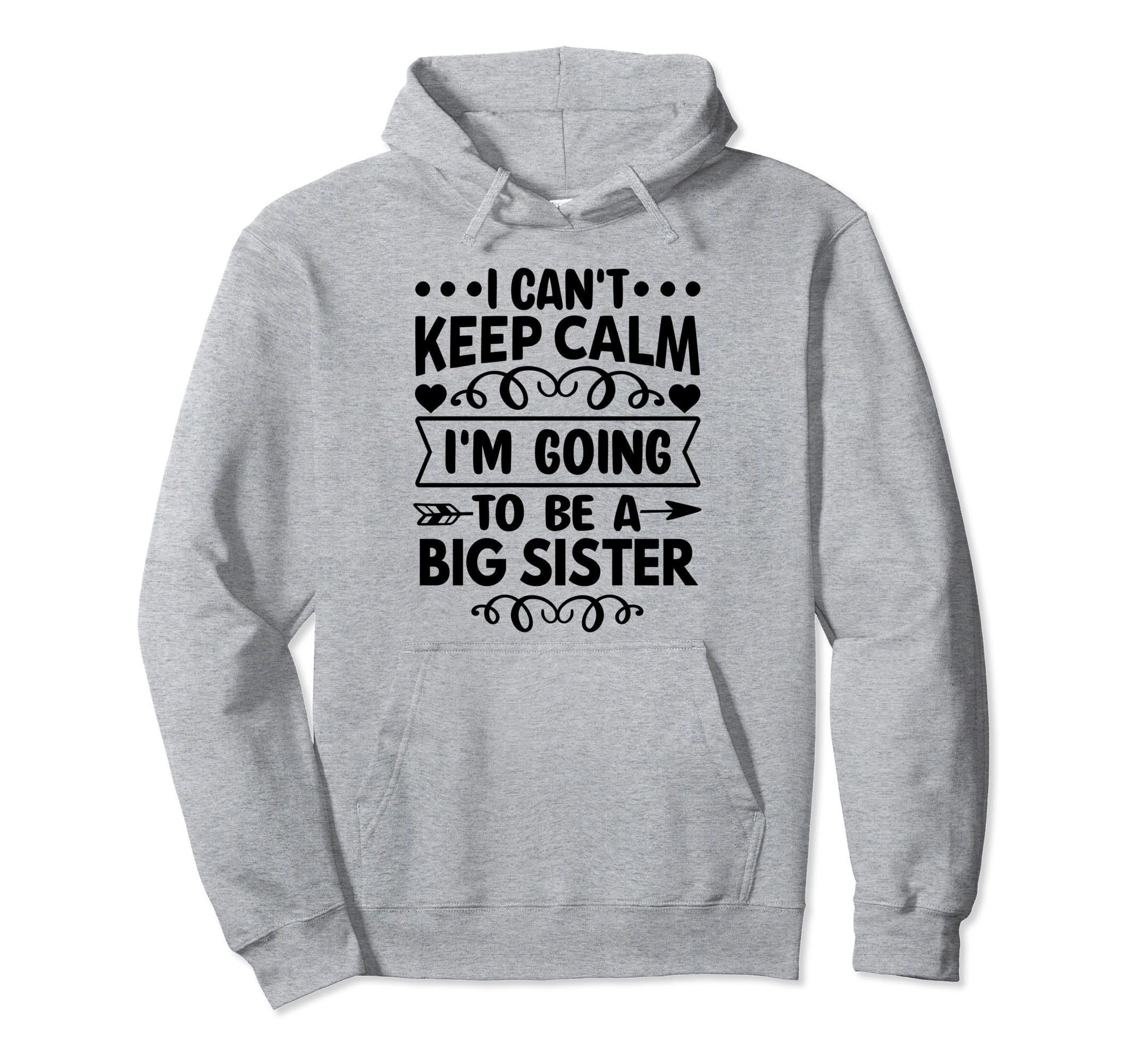 I Cant Keep Calm Im Going To Be Big Sister Hoodie - Graphic Print Men Women - T-Shirt, Sweatshirt, Hoodie