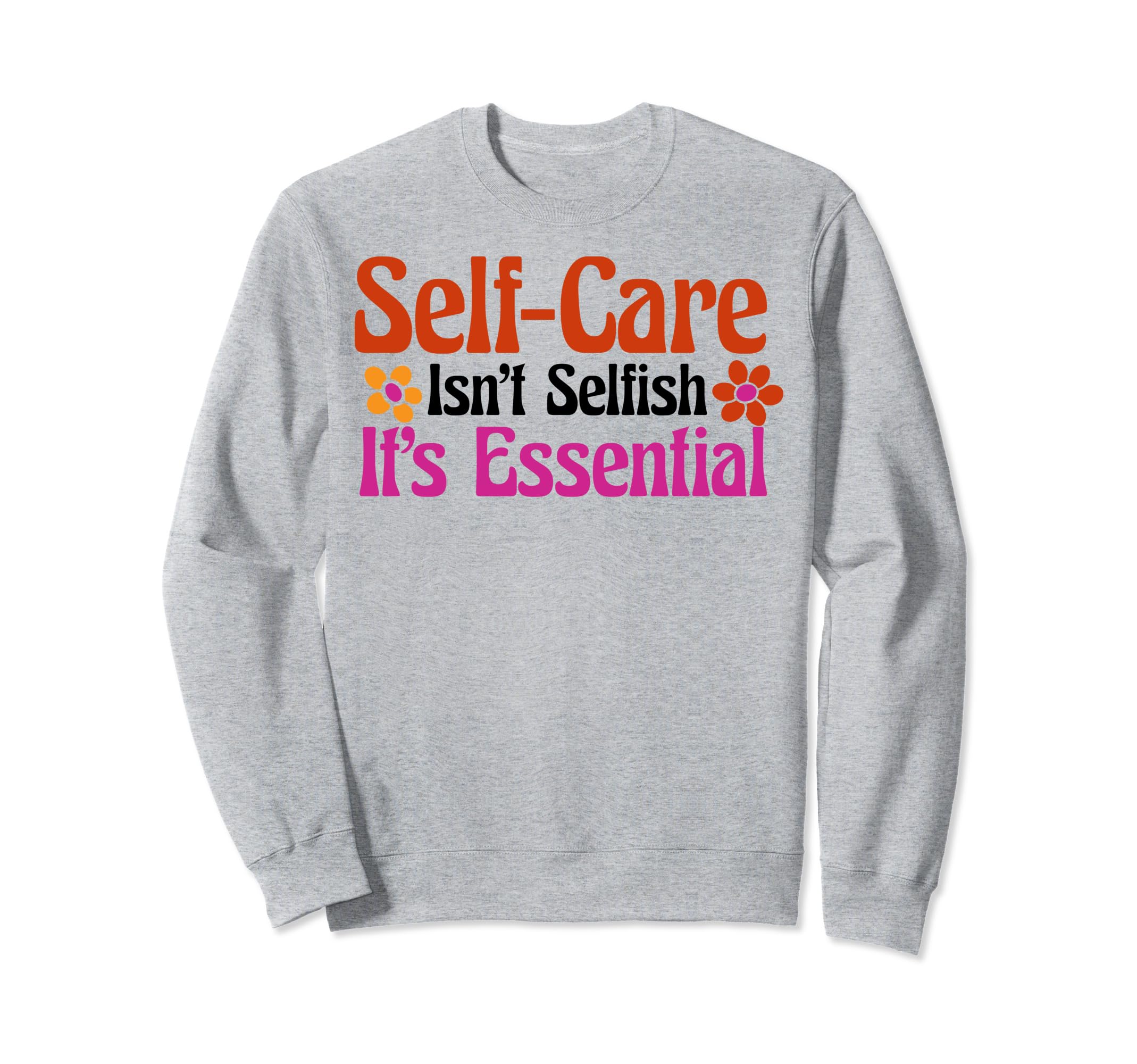 Self Care Isnt Selfish Sweatshirt - Casual Everyday Wear Men Women - T-Shirt, Sweatshirt, Hoodie