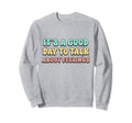 Its Good Day To Talk About Sweatshirt - Novelty Apparel for Adults - T-Shirt, Sweatshirt, Hoodie
