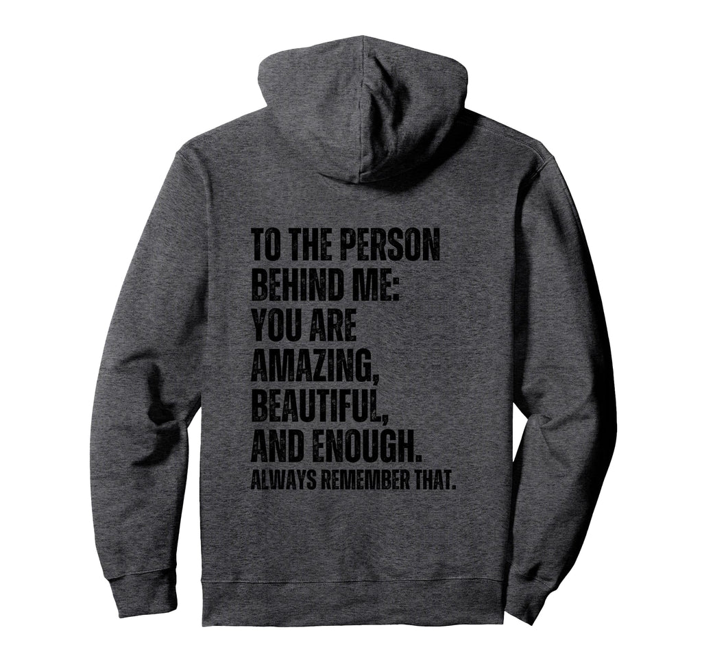 To Person Behind Me You Are Amazing Hoodie - Custom Art Print Unisex - T-Shirt, Sweatshirt, Hoodie