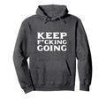 Keep Fucking Going Motivated And Hoodie - Fun Novelty Design for Adults - T-Shirt, Sweatshirt, Hoodie