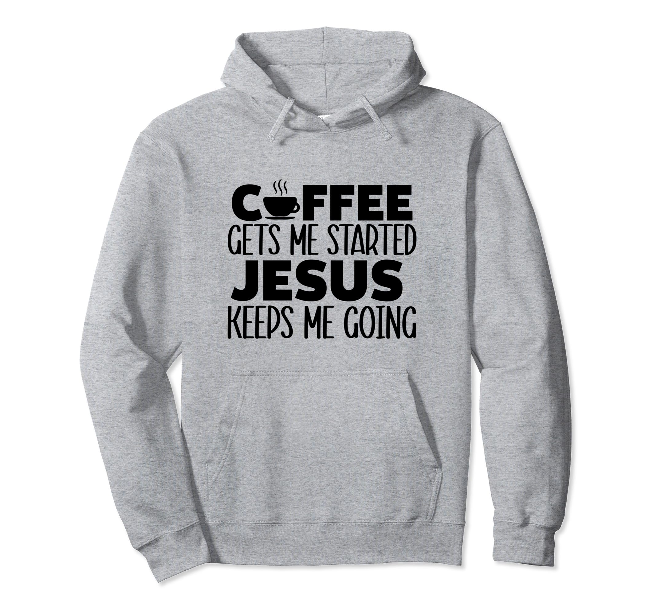 Coffee Gets Me Started Jesus Keeps Me Going Hoodie - Graphic Print Unisex - T-Shirt, Sweatshirt, Hoodie