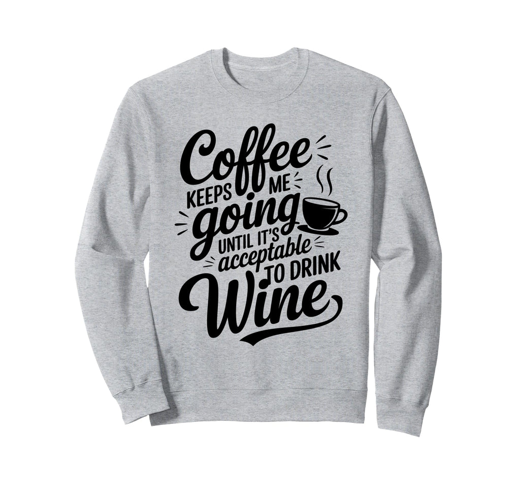 Coffee Lover Keeps Me Going Until Sweatshirt - Fun Novelty Design Unisex - T-Shirt, Sweatshirt, Hoodie