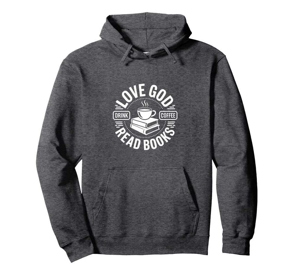 Love God Drink Coffee Read Books Hoodie - Casual Everyday Wear Unisex - T-Shirt, Sweatshirt, Hoodie